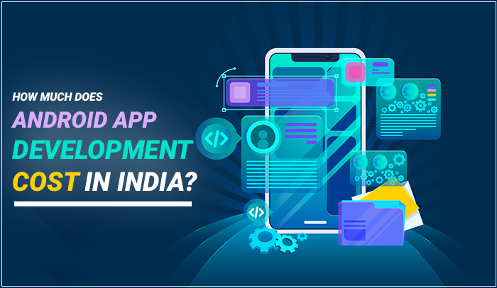 How Much Does Android App Development Cost in India?