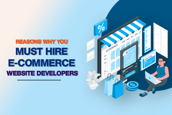 Reasons Why You Must Hire E-Commerce Website Developers