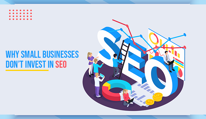 Why Small Businesses Don’t Invest in SEO